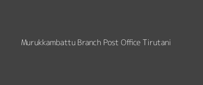 Murukkambattu Post Office Tirutani Pin Code 631209