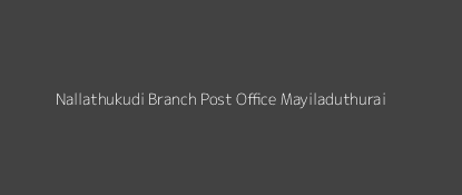 Nallathukudi Post Office Mayiladuthurai Pin Code 609001