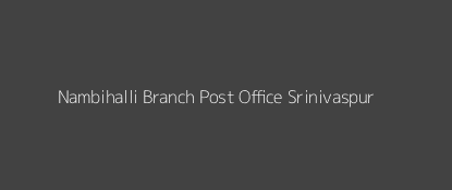 Nambihalli Post Office Srinivaspur Pin Code 563126