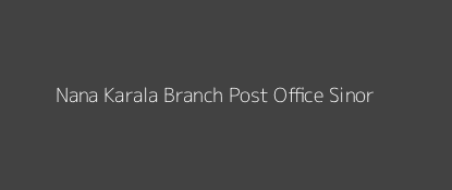 Nana Karala Post Office Sinor Pin Code 391105