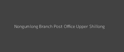 Nongumlong Post Office Upper Shillong Pin Code 793005