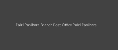 Palri Panihara Post Office Palri Panihara Pin Code 123029