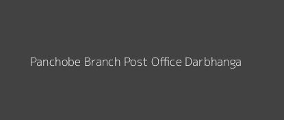 Panchobe Post Office Darbhanga Pin Code 846003