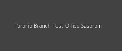 Pararia Post Office Sasaram Pin Code 802217