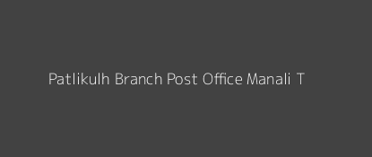 Patlikulh Post Office Manali (T) Pin Code 175129