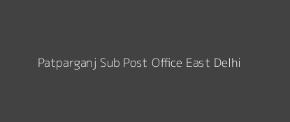 Patparganj Post Office East Delhi Pin Code 110091