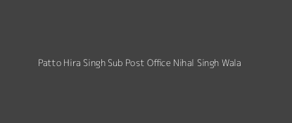 Patto Hira Singh Post Office Nihal Singh Wala Pin Code 142046