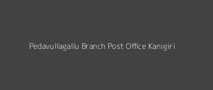 Pedavullagallu Post Office Kanigiri Pin Code 523265