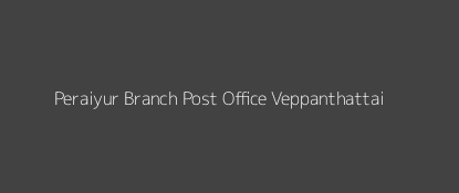 Peraiyur Post Office Veppanthattai Pin Code 621117