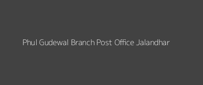 Phul Gudewal Post Office Jalandhar Pin Code 144629