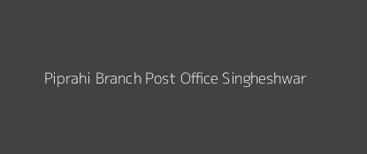 Piprahi Post Office Singheshwar Pin Code 852128