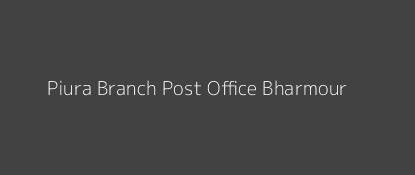 Piura Post Office Bharmour Pin Code 176324