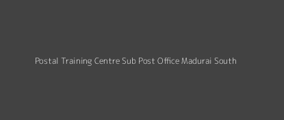 Postal Training Centre Post Office Madurai South Pin Code 625022