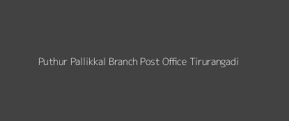 Puthur - Pallikkal Post Office Tirurangadi Pin Code 673636