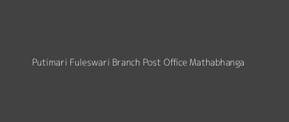 Putimari Fuleswari Post Office Mathabhanga Pin Code 736157