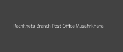 Rachkheta Post Office Musafirkhana Pin Code 227809