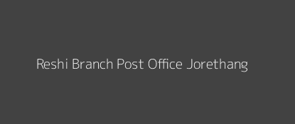 Reshi Post Office Jorethang Pin Code 737121