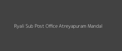 Ryali Post Office Atreyapuram Mandal Pin Code 533236