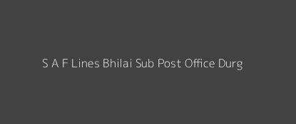 S A F Lines Bhilai Post Office Durg Pin Code 490022