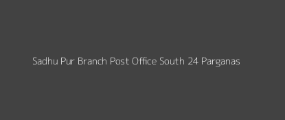 Sadhu Pur Post Office South 24 Parganas Pin Code 743370