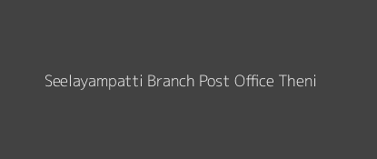 Seelayampatti Post Office Theni Pin Code 625515