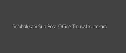 Sembakkam Post Office Tirukalikundram Pin Code 603108