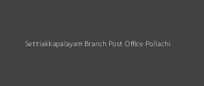 Settiakkapalayam Post Office Pollachi Pin Code 642120