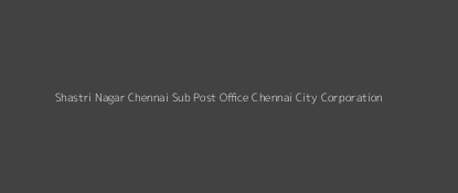 Shastri Nagar Dak Ghar Chennai City Corporation Pincode 600 020