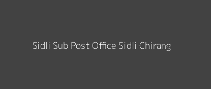 Sidli Post Office Sidli Chirang Pin Code 783373