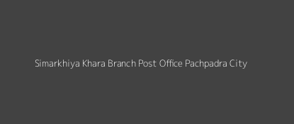 Simarkhiya Khara Post Office Pachpadra City Pin Code 344032