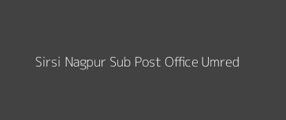 Sirsi Post Office Umred Pin Code 441214