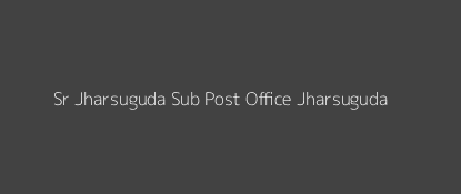 Sr Jharsuguda Post Office Jharsuguda Pin Code 768201