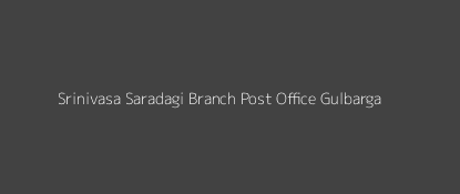 Srinivasa Saradagi Post Office Gulbarga Pin Code 585102