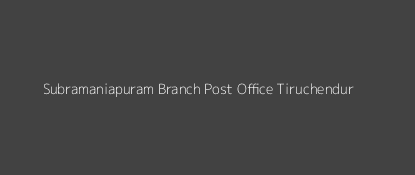 Subramaniapuram Post Office Tiruchendur Pin Code 628205