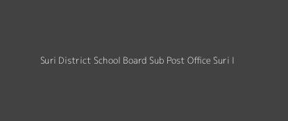 Suri District School Board Post Office Suri - I Pin Code 731101