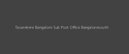 Tavarekere Post Office Bangaloresouth Pin Code 562130