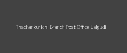 Thachankurichi Post Office Lalgudi Pin Code 621712