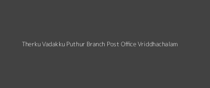 Therku Vadakku Puthur Post Office Vriddhachalam Pin Code 606110