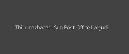 Thirumazhapadi Post Office Lalgudi Pin Code 621851