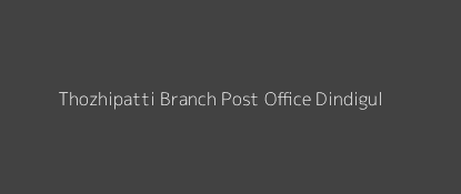 Thozhipatti Post Office Dindigul Pin Code 624703