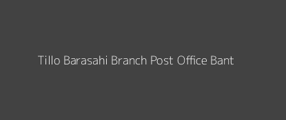 Tillo Barasahi Post Office Bant Pin Code 756114