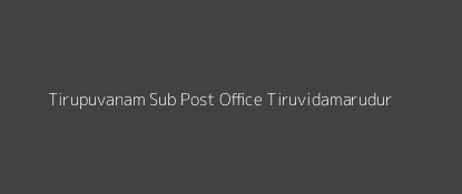 Tirupuvanam Post Office Tiruvidamarudur Pin Code 612103