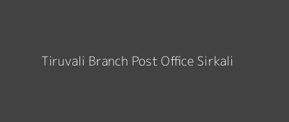 Tiruvali Post Office Sirkali Pin Code 609109