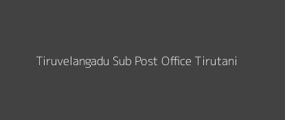 Tiruvelangadu Post Office Tirutani Pin Code 631210