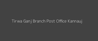 Tirwa Ganj Post Office Kannauj Pin Code 209732