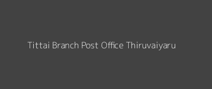 Tittai Post Office Thiruvaiyaru Pin Code 613003