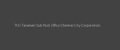 Ttti Taramani Post Office Chennai City Corporation Pin Code 600113