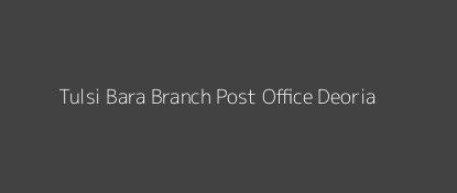 Tulsi Bara Post Office Deoria Pin Code 274509