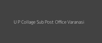 U. P. Collage Post Office Varanasi Pin Code 221002