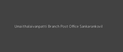 Umaithalaivanpatti Post Office Sankarankovil Pin Code 627719